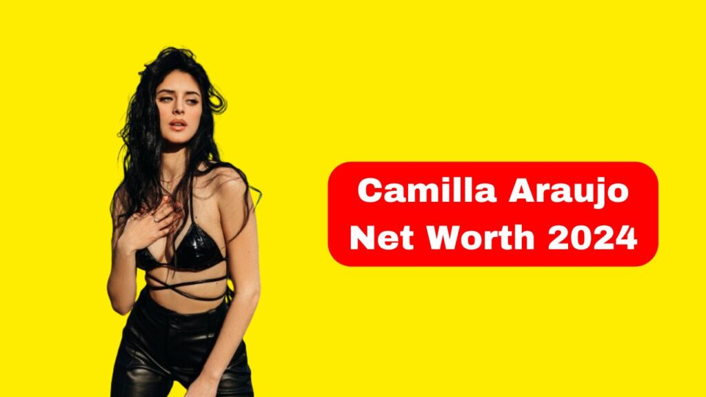 Camilla-Araujo-Net-Worth-2024