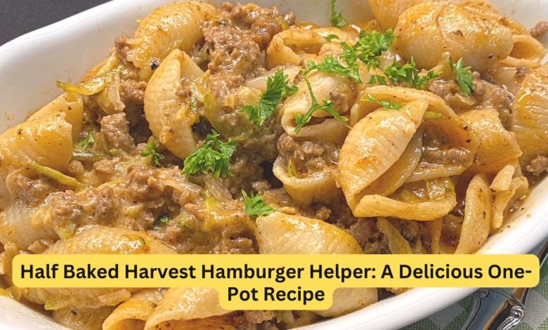 Half Baked Harvest Hamburger Helper: A Delicious One-Pot Recipe