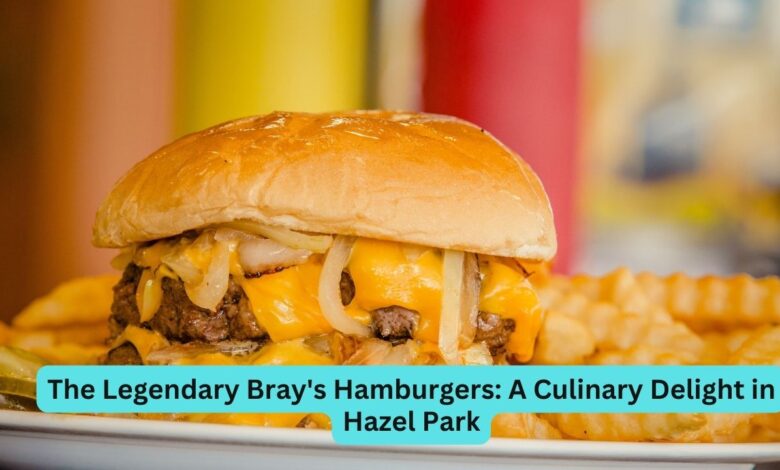 The Legendary Bray’s Hamburgers: A Culinary Delight in Hazel Park