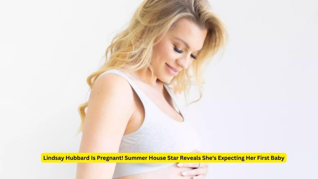 Lindsay Hubbard Is Pregnant! Summer House Star Reveals She’s Expecting Her First Baby