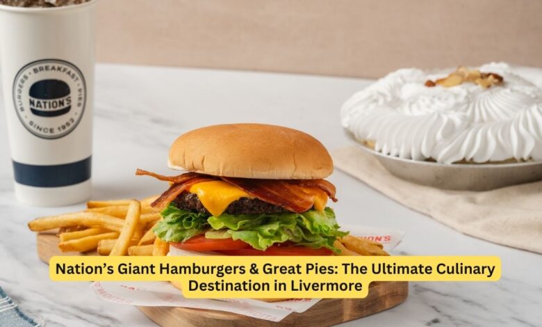 Nation’s Giant Hamburgers & Great Pies: The Ultimate Culinary Destination in Livermore