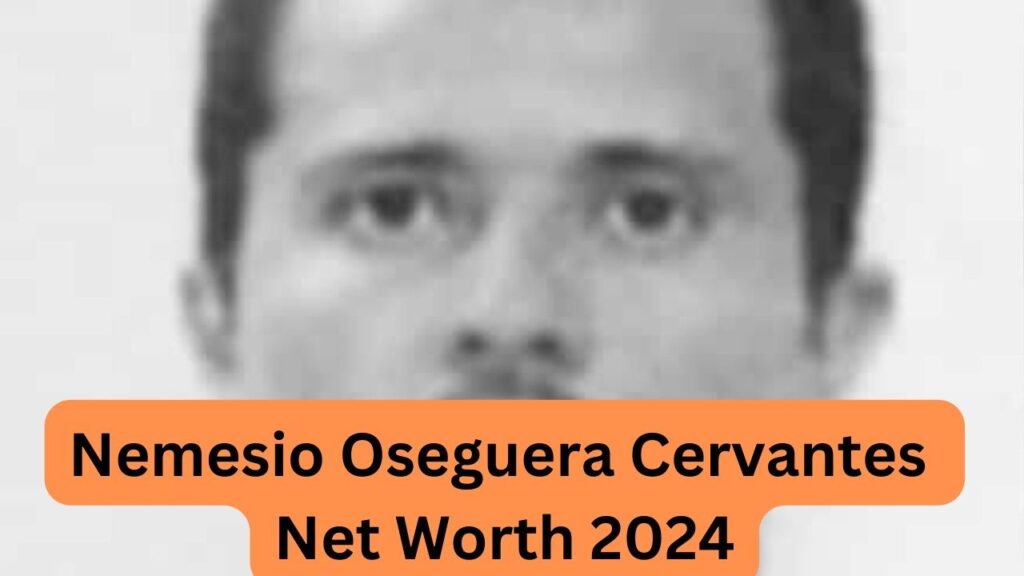 Nemesio Oseguera Cervantes Net Worth 2024