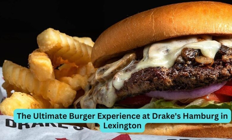 The Ultimate Burger Experience at Drake’s Hamburg in Lexington