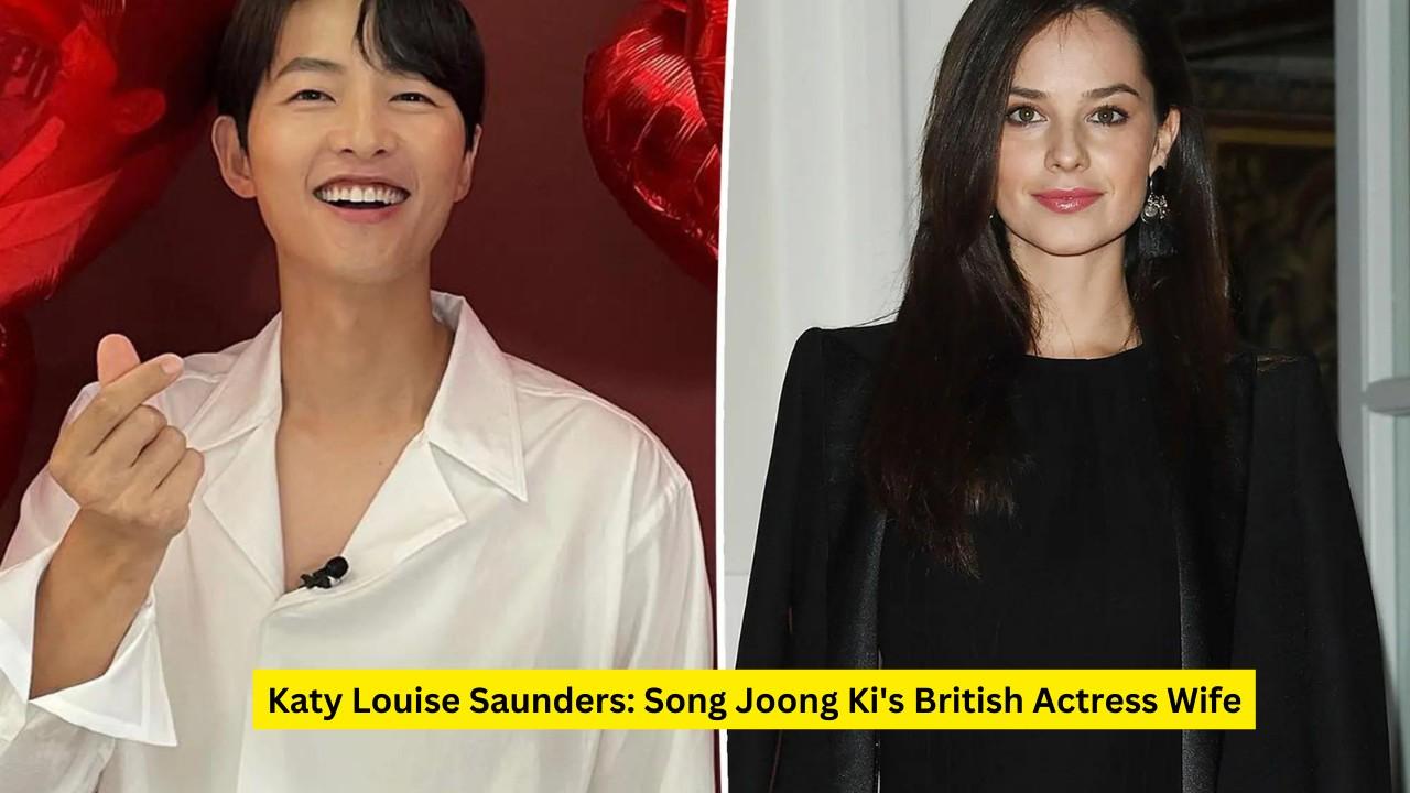 Katy Louise Saunders: Song Joong Ki’s British Actress Wife