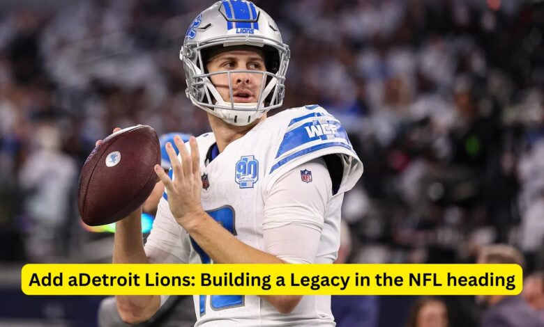 Detroit Lions: Building a Legacy in the NFL