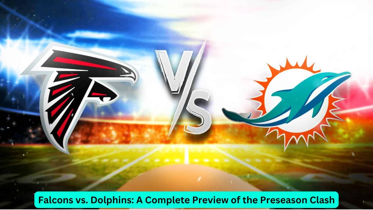 Falcons vs. Dolphins: A Complete Preview of the Preseason Clash