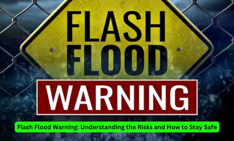 Flash Flood Warning: Understanding the Risks and How to Stay Safe