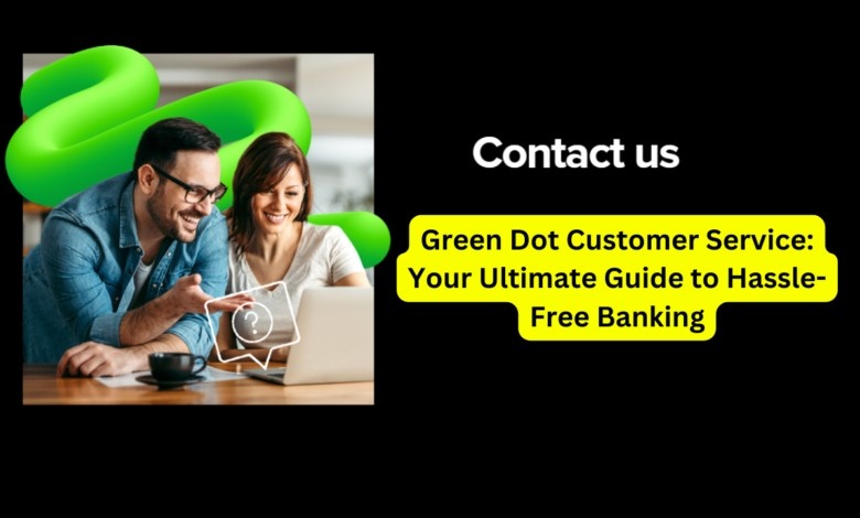 Green Dot Customer Service: Your Ultimate Guide to Hassle-Free Banking