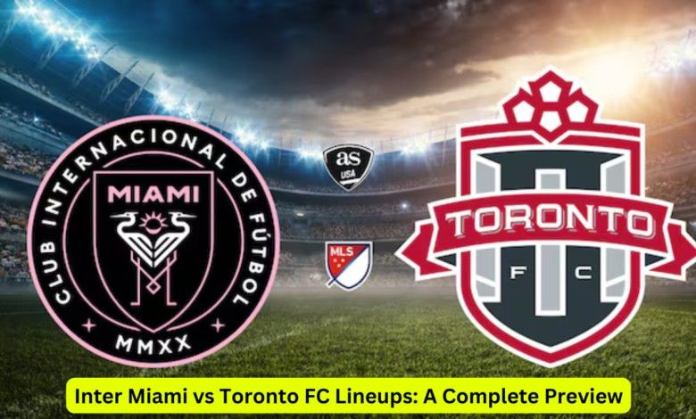 Inter Miami vs Toronto FC Lineups: A Complete Preview