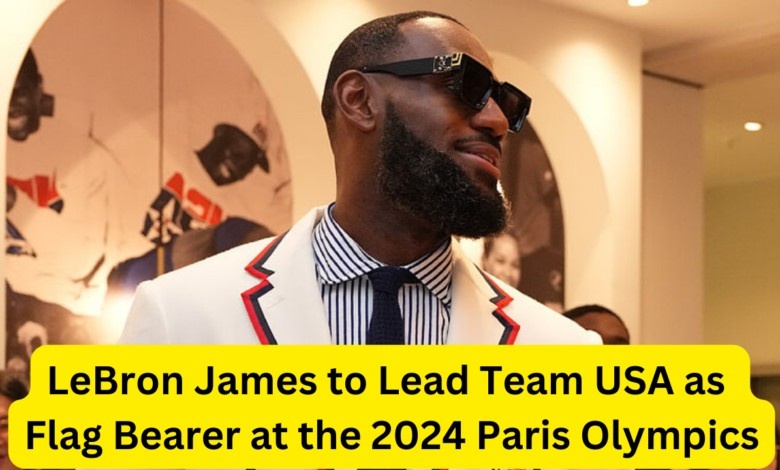 LeBron James to Lead Team USA as Flag Bearer at the 2024 Paris Olympics