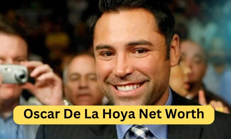 Oscar De La Hoya Net Worth