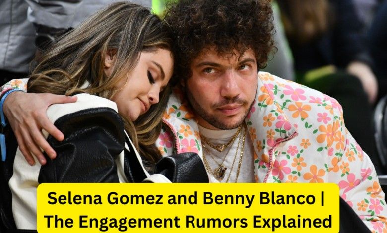 Selena Gomez and Benny Blanco | The Engagement Rumors Explained