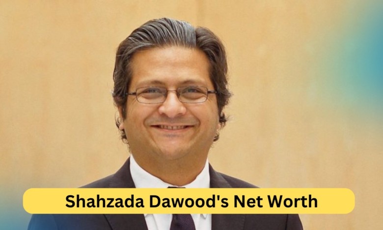 Shahzada Dawood’s Net Worth A Deep Dive into the Wealth of Businessman