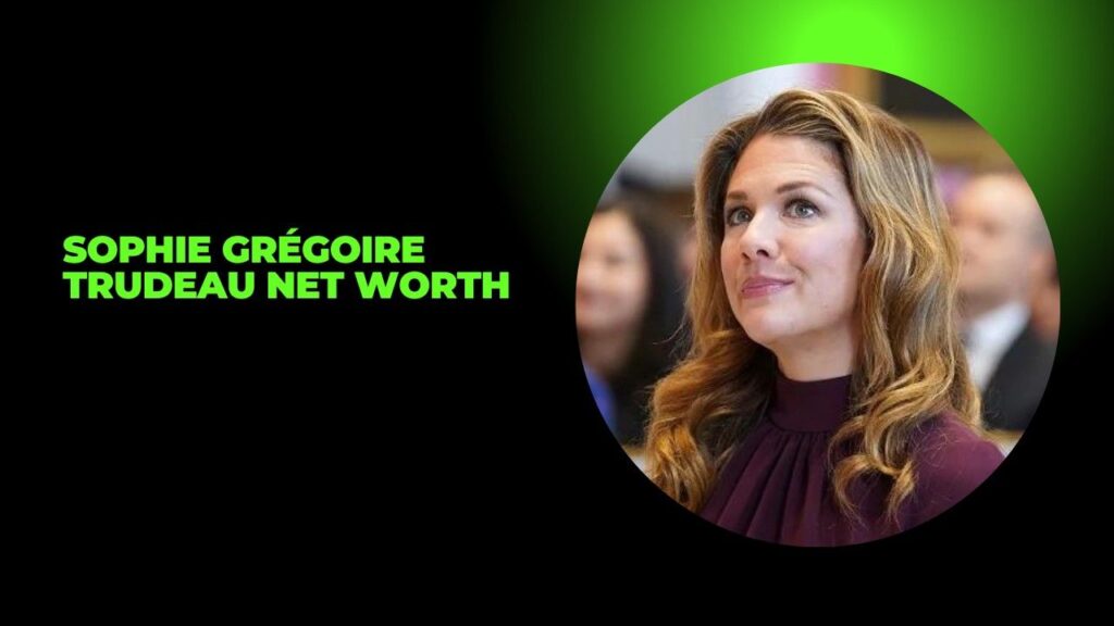 Sophie Grégoire Trudeau Net Worth