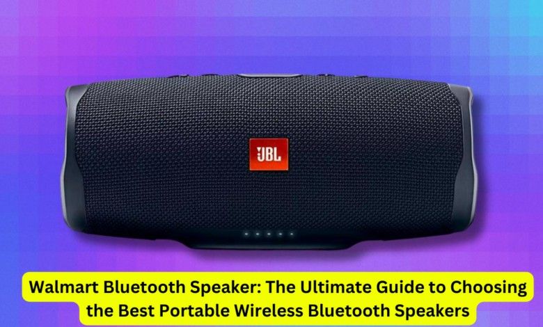 Walmart Bluetooth Speaker: The Ultimate Guide to Choosing the Best Portable Wireless Bluetooth Speakers