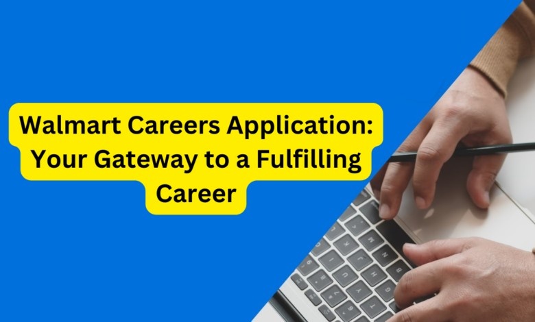 Walmart Careers Application: Your Gateway to a Fulfilling Career