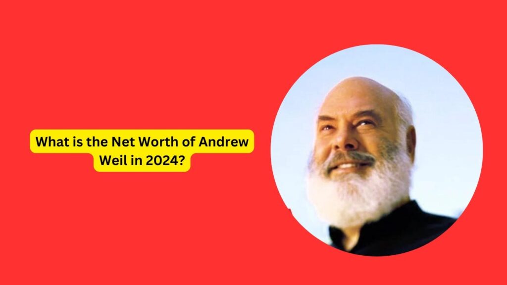 What is the Net Worth of Andrew Weil in 2024?